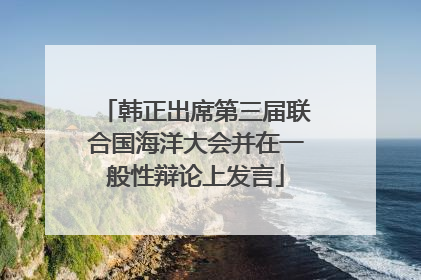 韩正出席第三届联合国海洋大会并在一般性辩论上发言